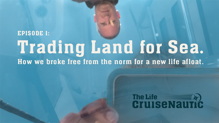 The Life CruiseNautic S1E1: Trading Land for Sea. How we broke free from the norm for a new life afloat.